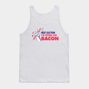 Next Election I'm Voting For Bacon Tank Top